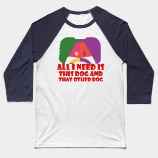 All I Need Is This Dog And That Other Dog Baseball T-Shirt